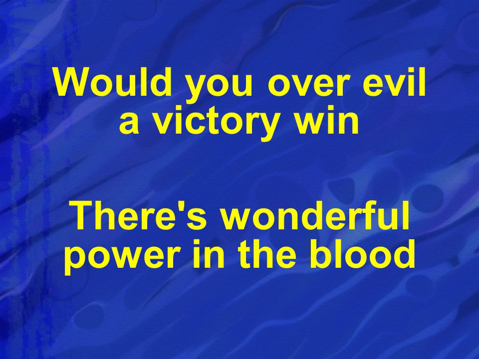 Would you over evil a victory win There s wonderful power in the blood