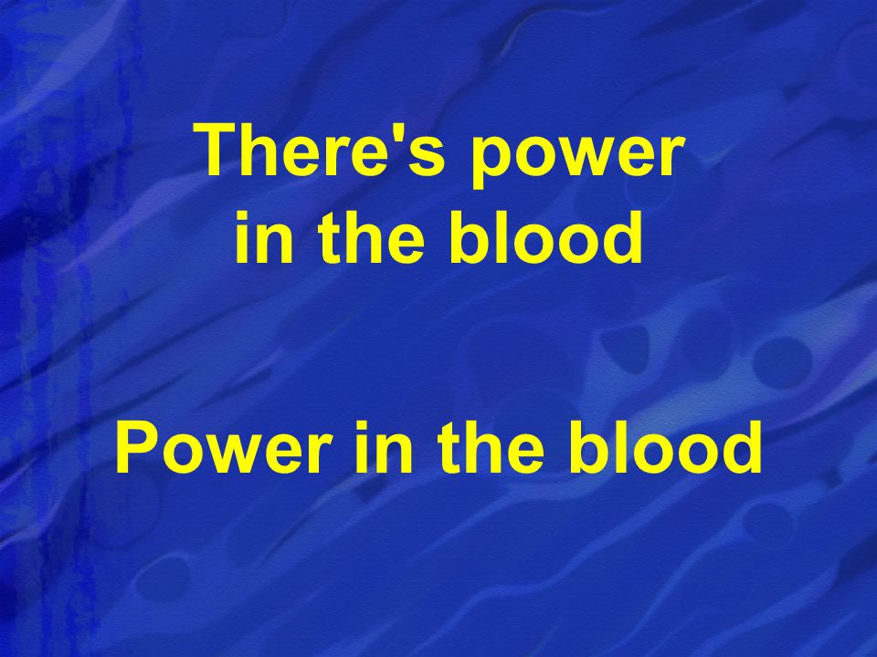 There s power in the blood Power in the blood