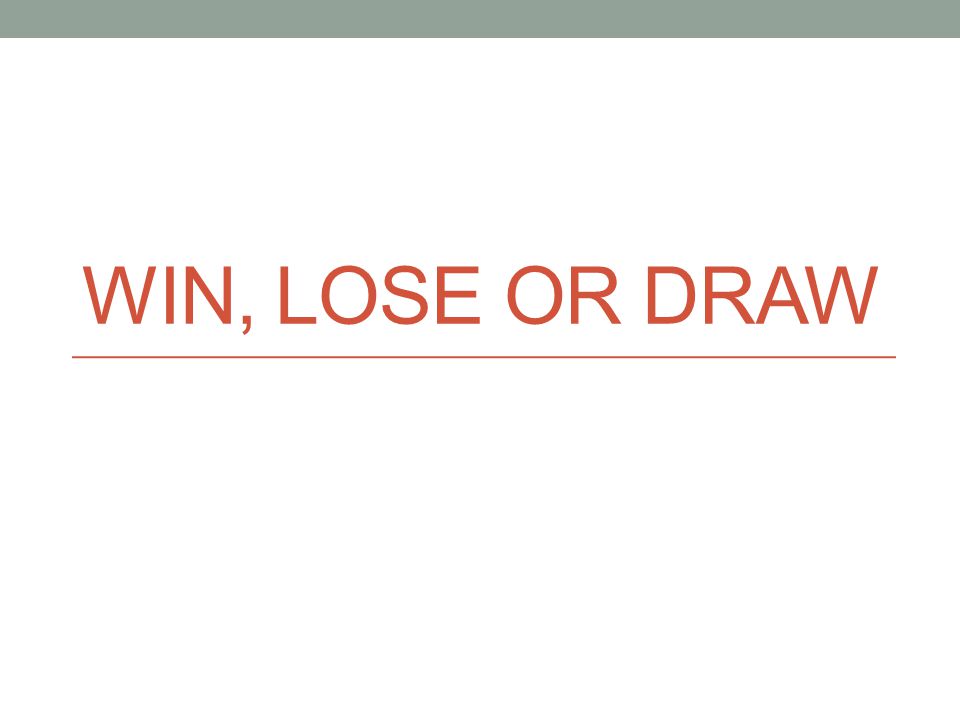 WIN, LOSE OR DRAW