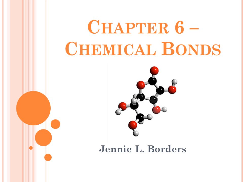 C HAPTER 6 – C HEMICAL B ONDS Jennie L. Borders