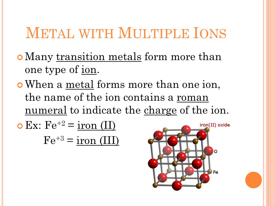 M ETAL WITH M ULTIPLE I ONS Many transition metals form more than one type of ion.