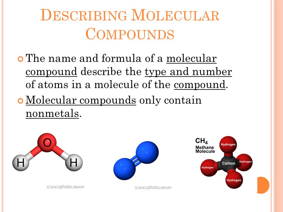 D ESCRIBING M OLECULAR C OMPOUNDS The name and formula of a molecular compound describe the type and number of atoms in a molecule of the compound.