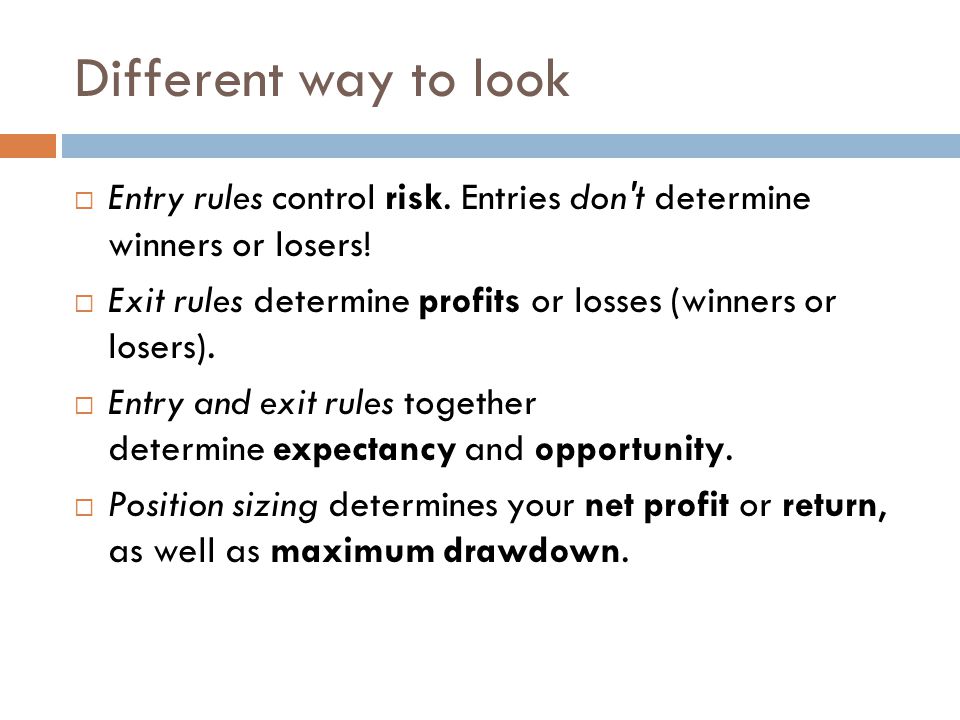 Different way to look  Entry rules control risk. Entries don t determine winners or losers.
