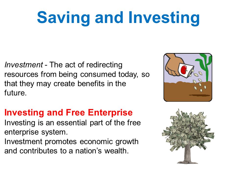 Investment - The act of redirecting resources from being consumed today, so that they may create benefits in the future.