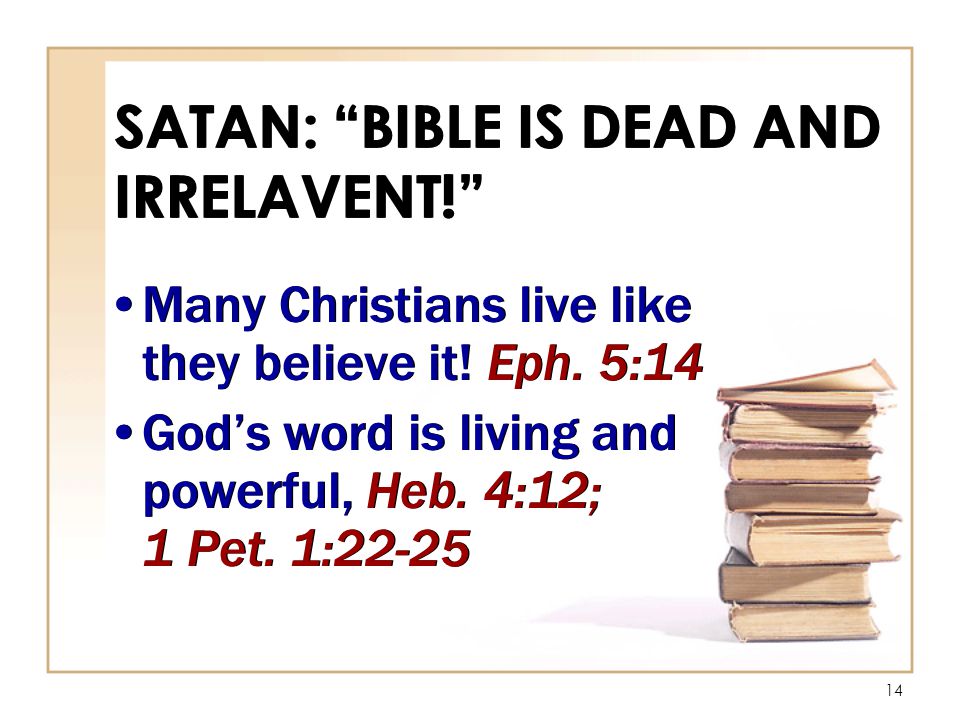 14 SATAN: BIBLE IS DEAD AND IRRELAVENT! Many Christians live like they believe it.