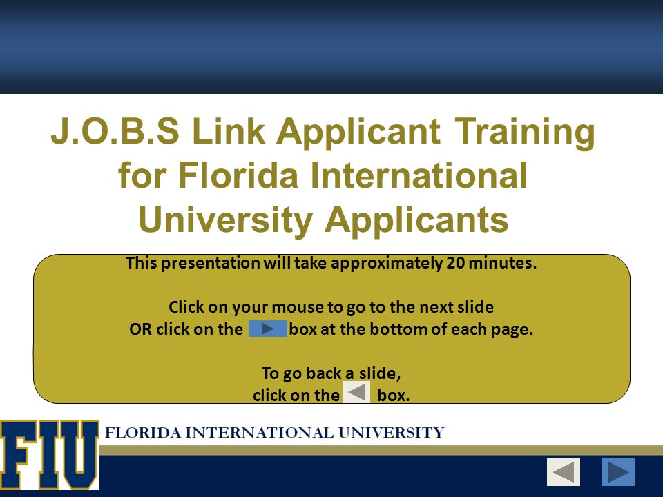 J.O.B.S Link Applicant Training for Florida International University Applicants This presentation will take approximately 20 minutes.