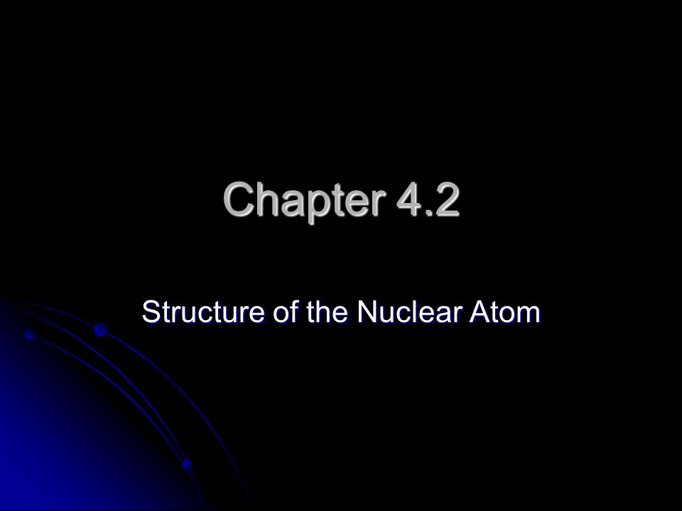 Chapter 4.2 Structure of the Nuclear Atom