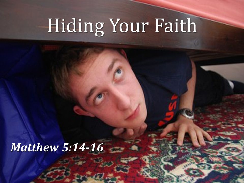 Hiding Your Faith Matthew 5:14-16