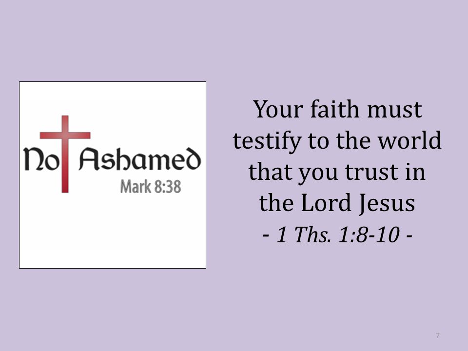 Your faith must testify to the world that you trust in the Lord Jesus - 1 Ths. 1: