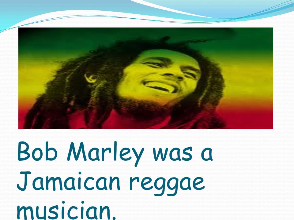 Bob Marley was a Jamaican reggae musician.