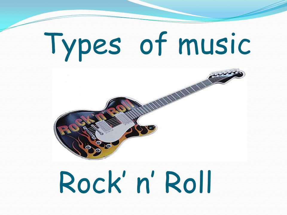 Types of music Rock’ n’ Roll