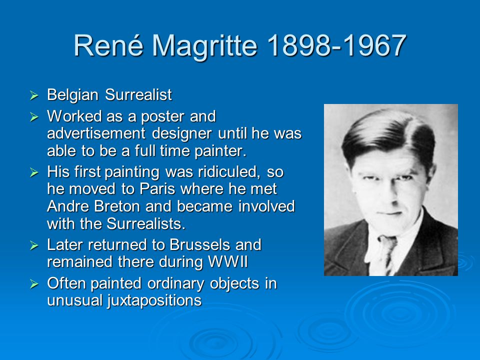 René Magritte  Belgian Surrealist  Worked as a poster and advertisement designer until he was able to be a full time painter.