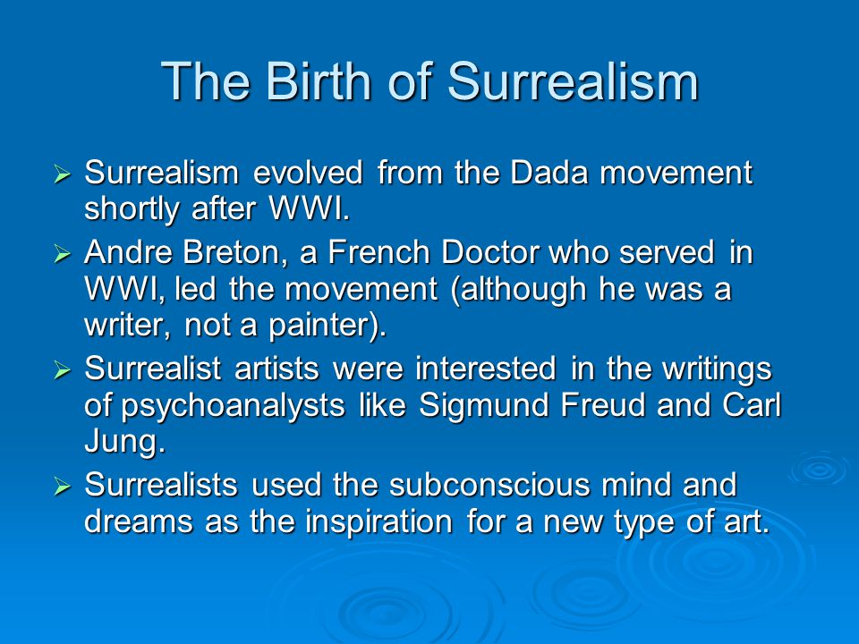 The Birth of Surrealism  Surrealism evolved from the Dada movement shortly after WWI.