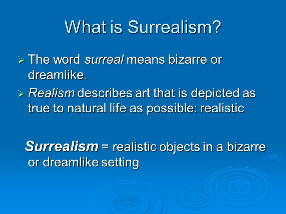 What is Surrealism.  The word surreal means bizarre or dreamlike.