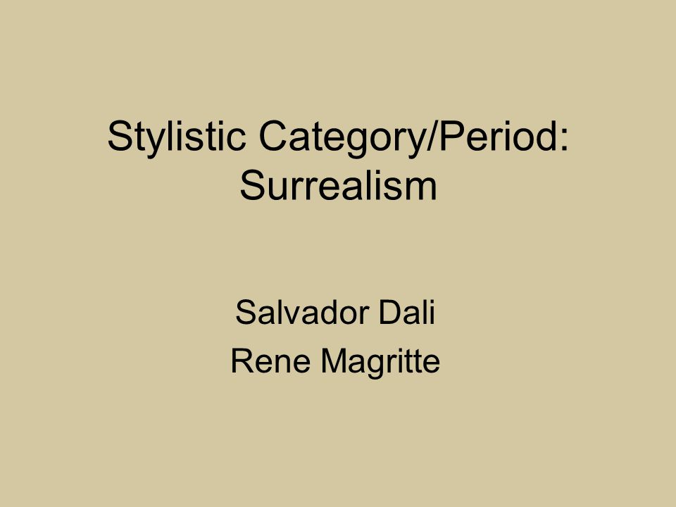 Stylistic Category/Period: Surrealism Salvador Dali Rene Magritte