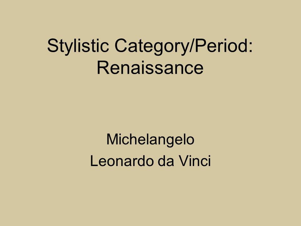 Stylistic Category/Period: Renaissance Michelangelo Leonardo da Vinci