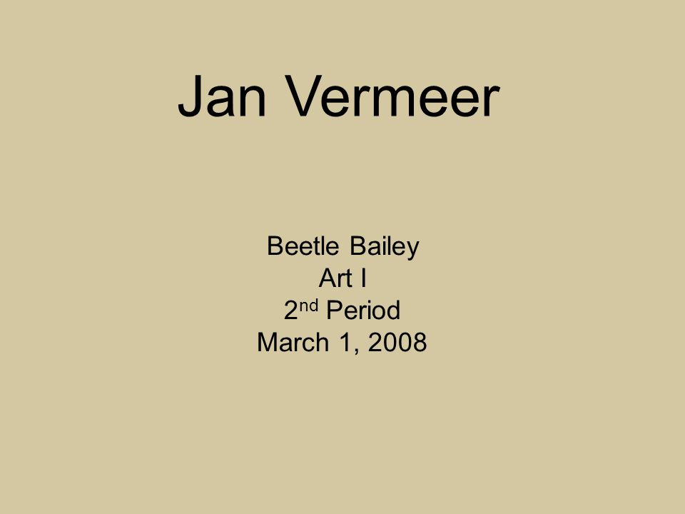 Jan Vermeer Beetle Bailey Art I 2 nd Period March 1, 2008