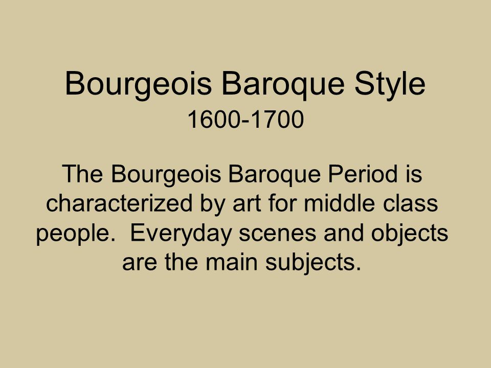 The Bourgeois Baroque Period is characterized by art for middle class people.