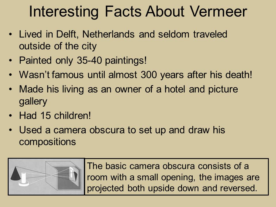 Interesting Facts About Vermeer Lived in Delft, Netherlands and seldom traveled outside of the city Painted only paintings.