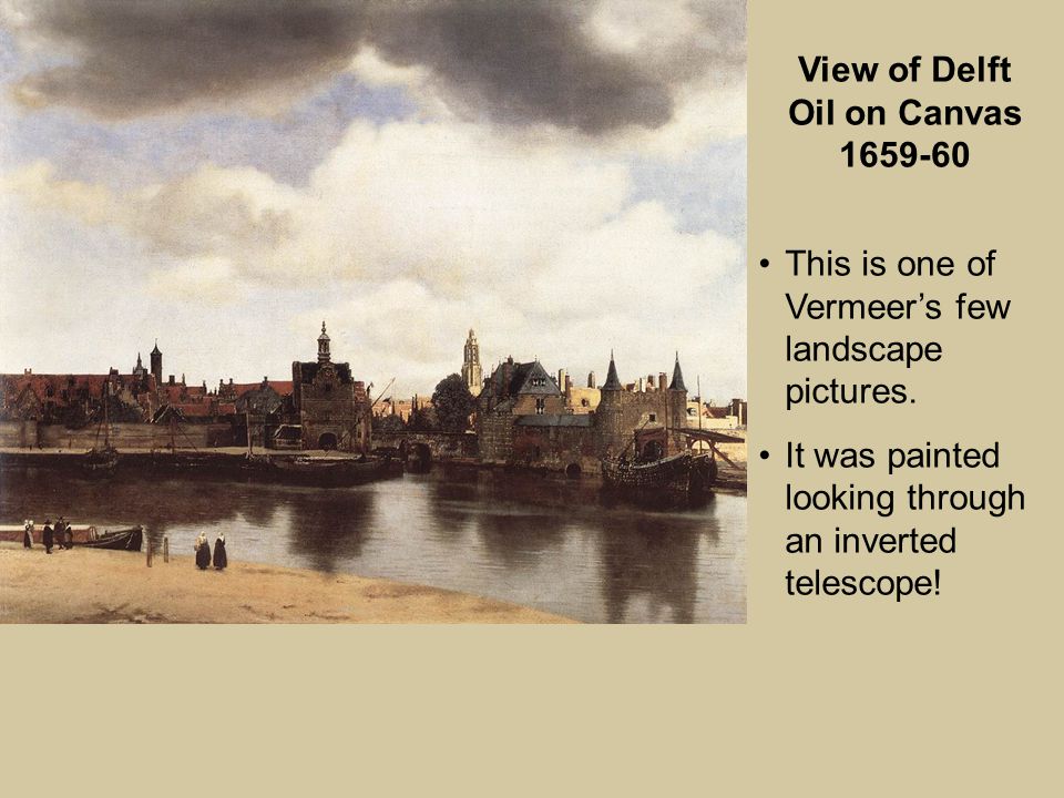 View of Delft Oil on Canvas This is one of Vermeer’s few landscape pictures.