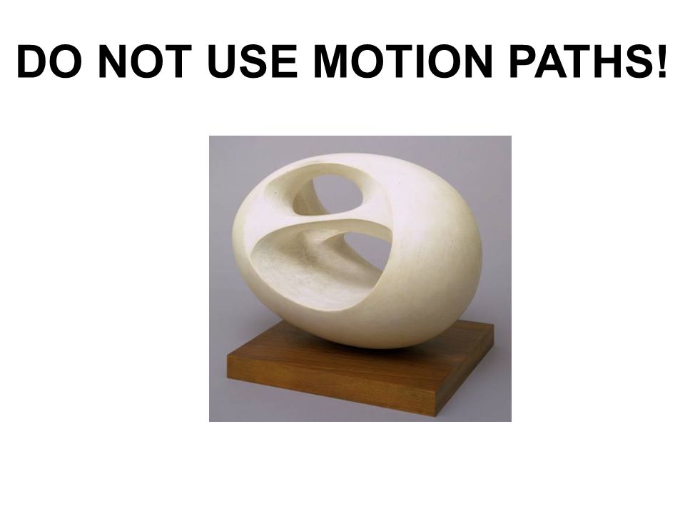 DO NOT USE MOTION PATHS!