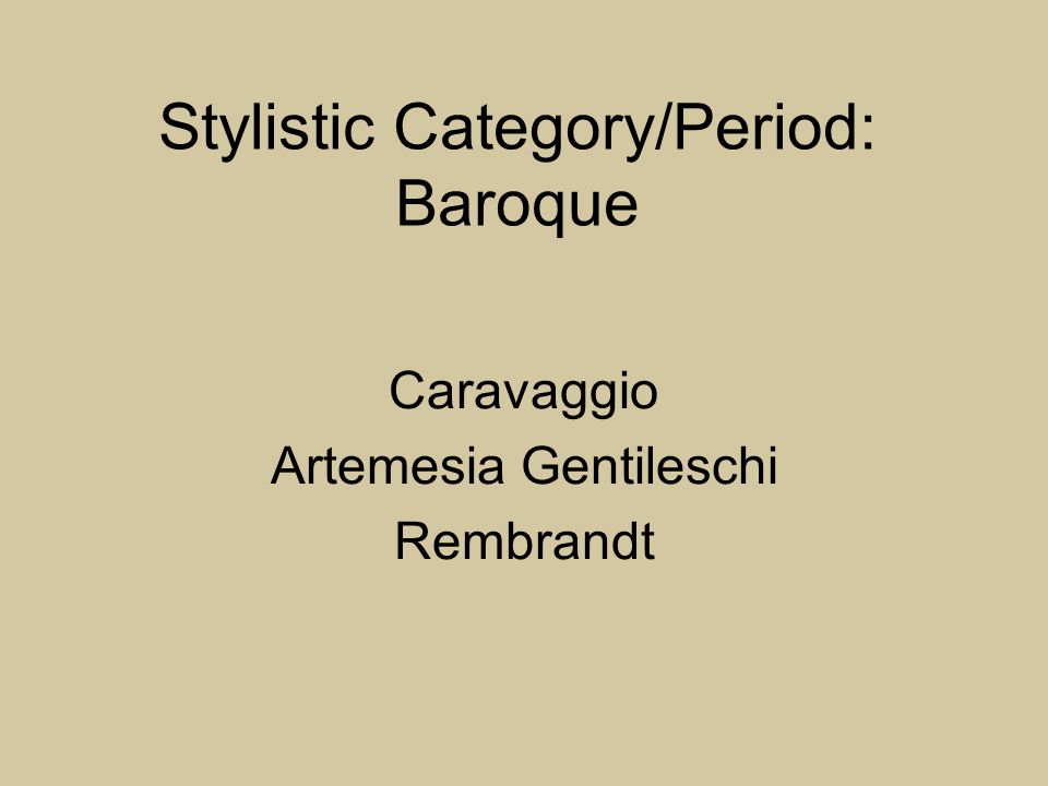 Stylistic Category/Period: Baroque Caravaggio Artemesia Gentileschi Rembrandt