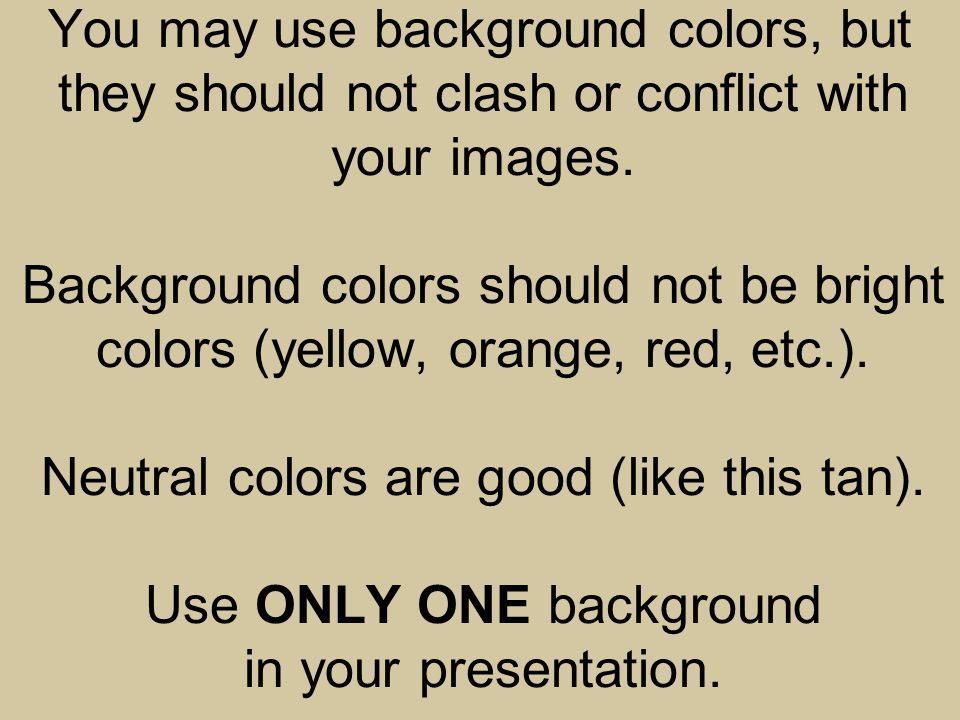You may use background colors, but they should not clash or conflict with your images.