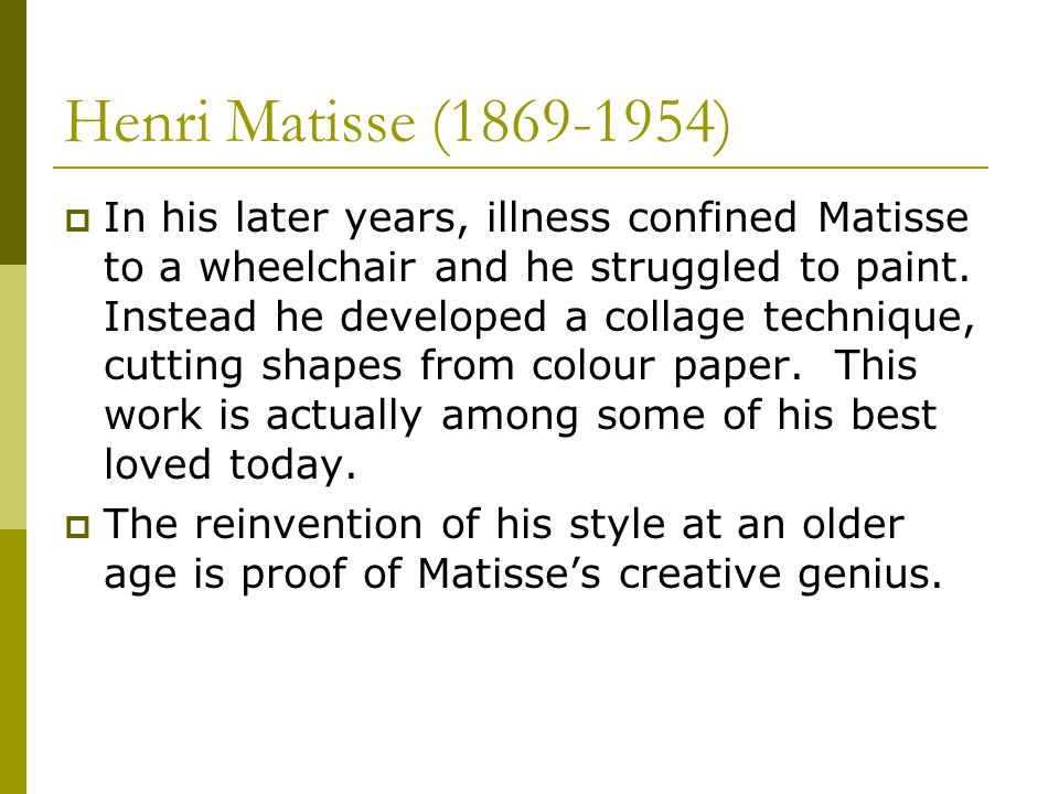 Henri Matisse ( )  In his later years, illness confined Matisse to a wheelchair and he struggled to paint.
