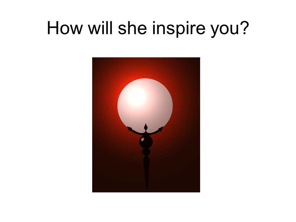 How will she inspire you
