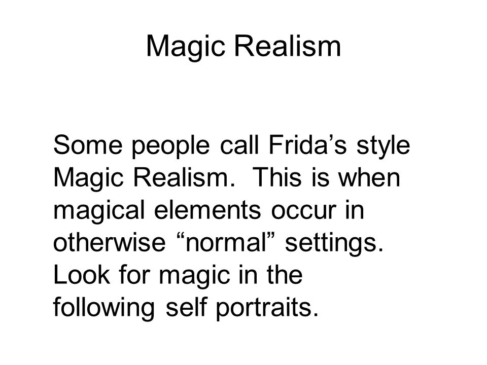 Magic Realism Some people call Frida’s style Magic Realism.