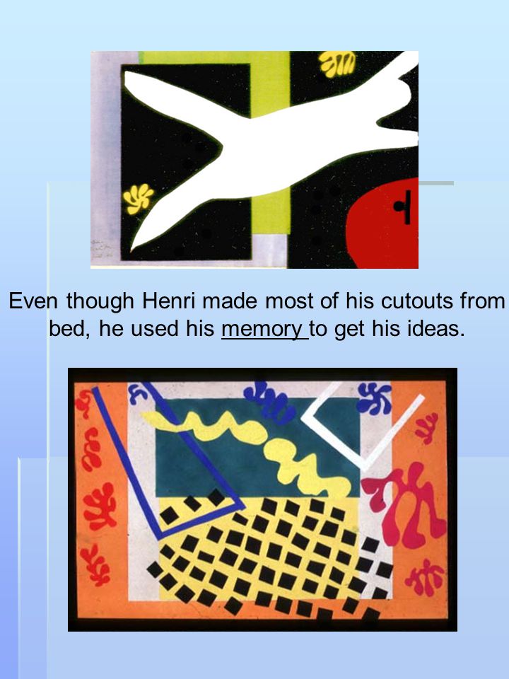 Even though Henri made most of his cutouts from bed, he used his memory to get his ideas.