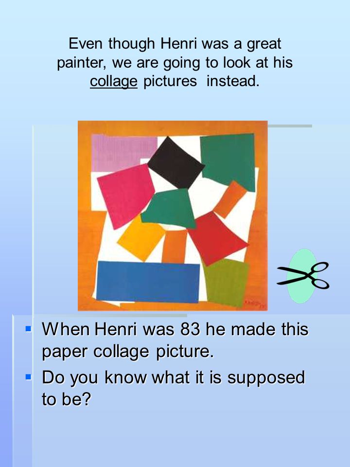  When Henri was 83 he made this paper collage picture.