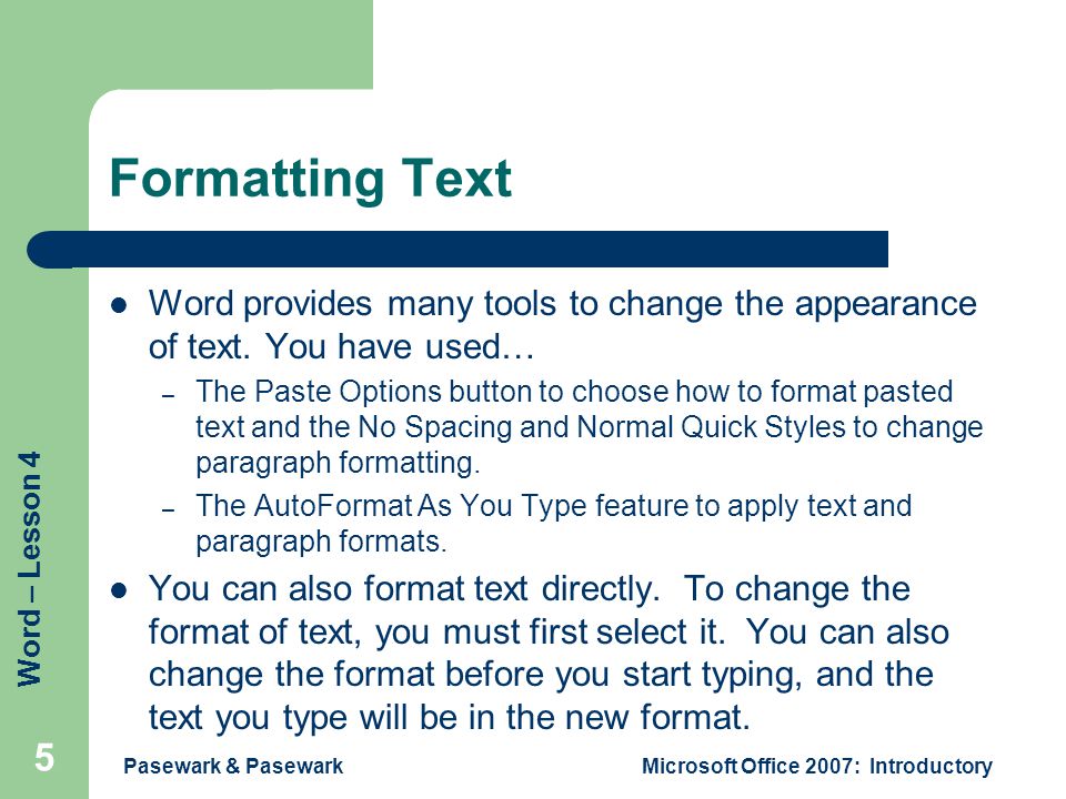 Word – Lesson 4 Pasewark & PasewarkMicrosoft Office 2007: Introductory 5 Formatting Text Word provides many tools to change the appearance of text.