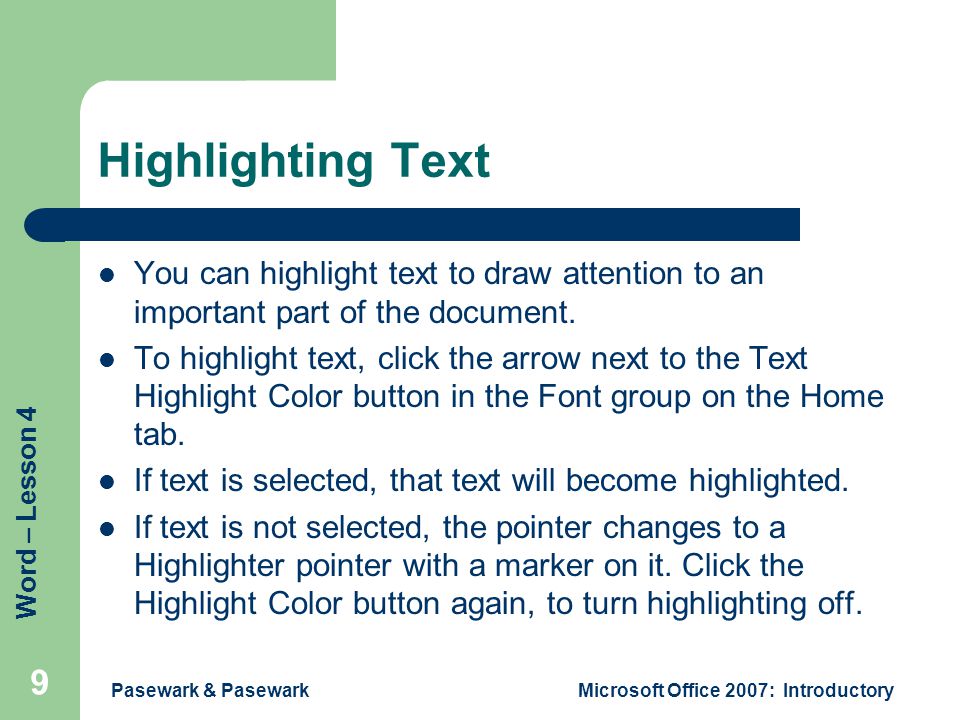 Word – Lesson 4 Pasewark & PasewarkMicrosoft Office 2007: Introductory 9 Highlighting Text You can highlight text to draw attention to an important part of the document.
