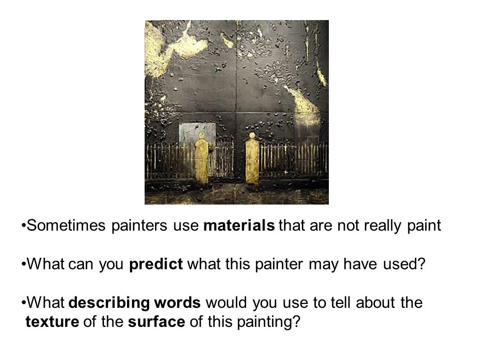 Sometimes painters use materials that are not really paint What can you predict what this painter may have used.