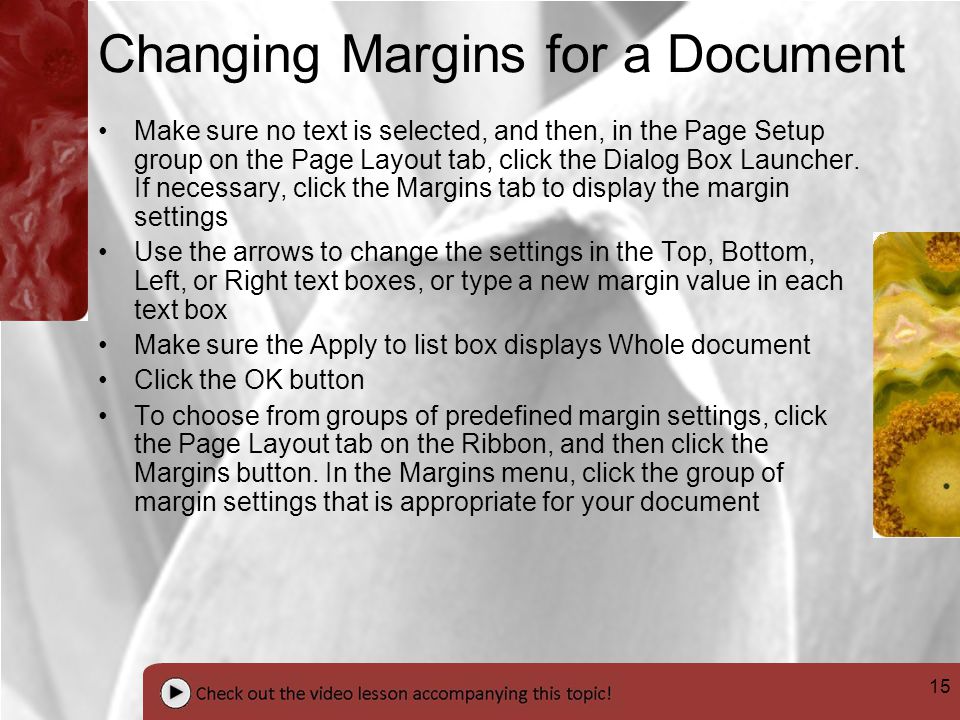 15 Changing Margins for a Document Make sure no text is selected, and then, in the Page Setup group on the Page Layout tab, click the Dialog Box Launcher.