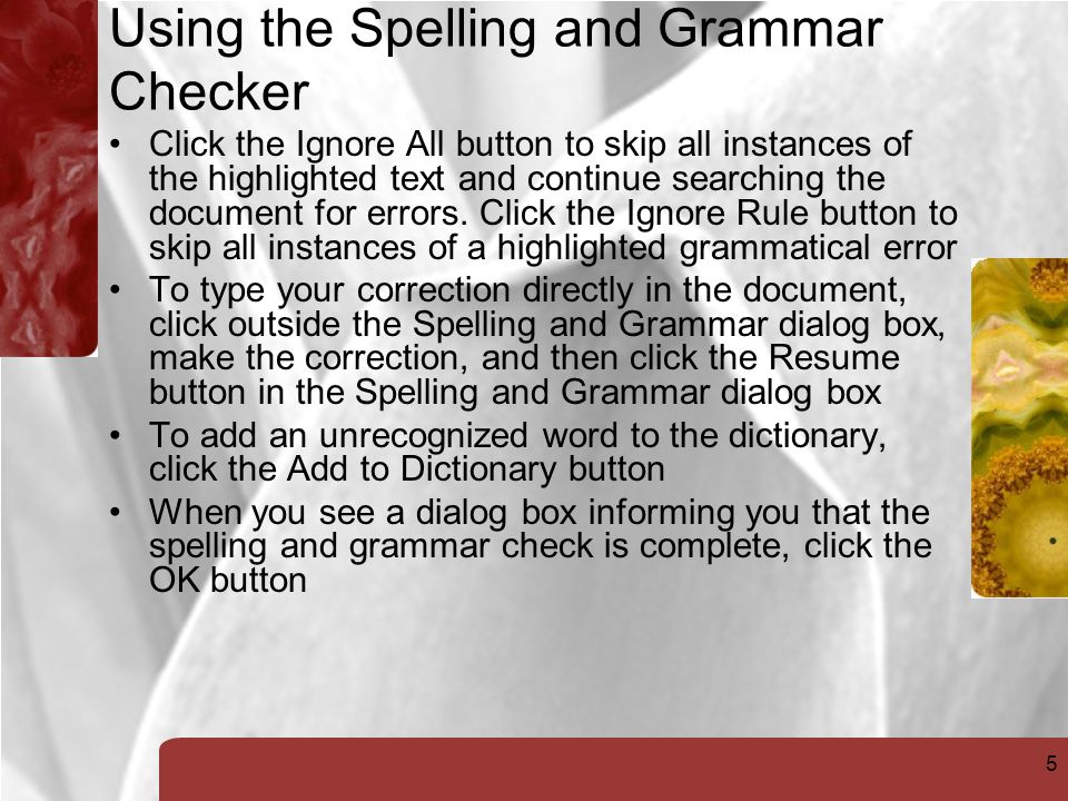 5 Using the Spelling and Grammar Checker Click the Ignore All button to skip all instances of the highlighted text and continue searching the document for errors.
