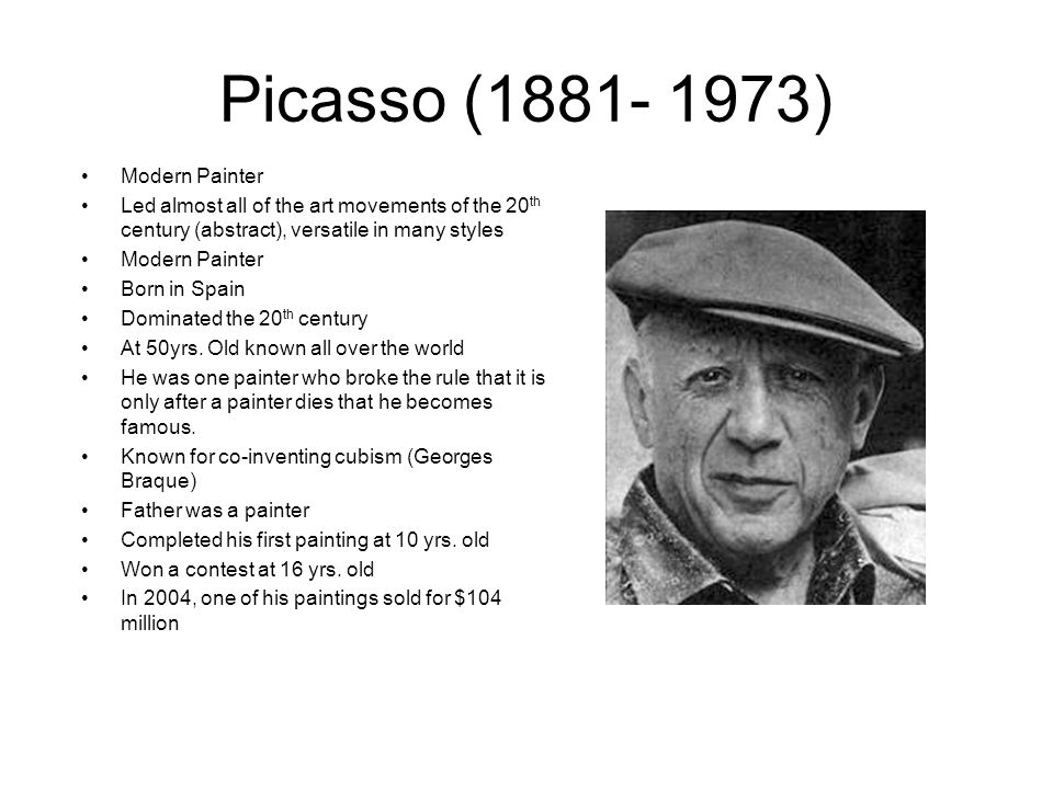 Picasso ( ) Modern Painter Led almost all of the art movements of the 20 th century (abstract), versatile in many styles Modern Painter Born in Spain Dominated the 20 th century At 50yrs.