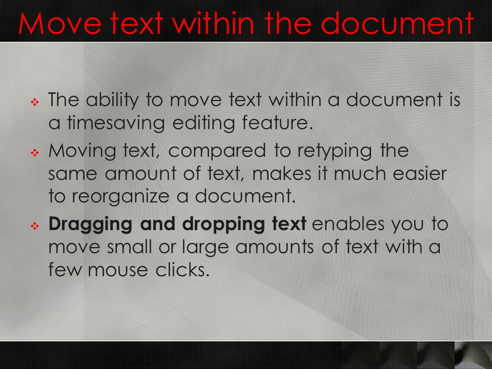 Move text within the document  The ability to move text within a document is a timesaving editing feature.