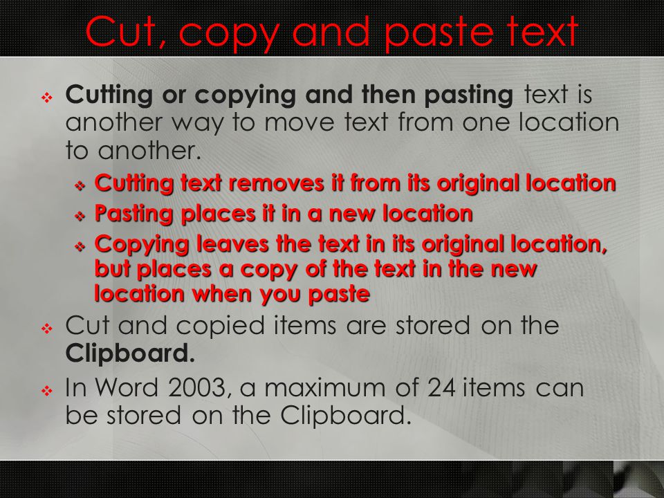 Cut, copy and paste text  Cutting or copying and then pasting text is another way to move text from one location to another.