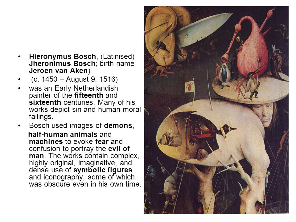 Hieronymus Bosch, (Latinised) Jheronimus Bosch; birth name Jeroen van Aken) (c.