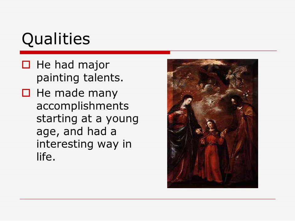 Qualities  He had major painting talents.