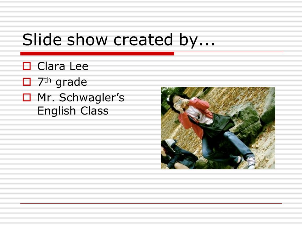 Slide show created by...  Clara Lee  7 th grade  Mr. Schwagler’s English Class