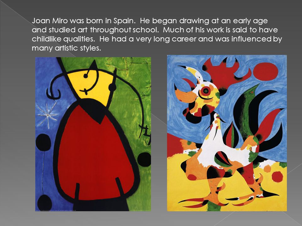 Joan Miro was born in Spain. He began drawing at an early age and studied art throughout school.