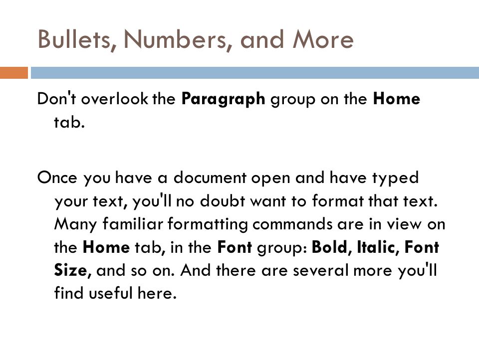 Bullets, Numbers, and More Don t overlook the Paragraph group on the Home tab.