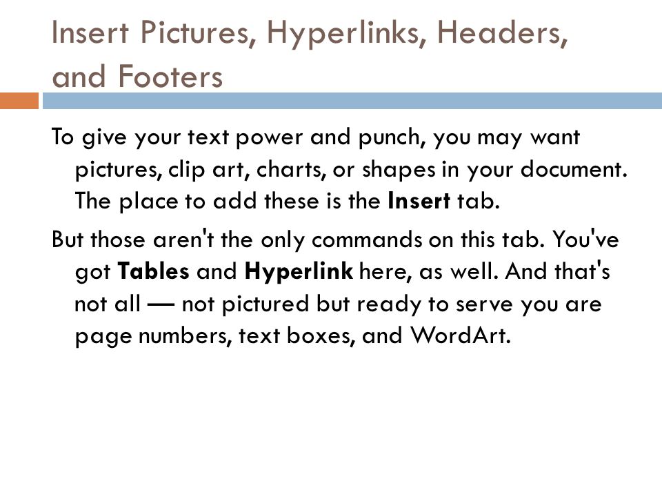 Insert Pictures, Hyperlinks, Headers, and Footers To give your text power and punch, you may want pictures, clip art, charts, or shapes in your document.