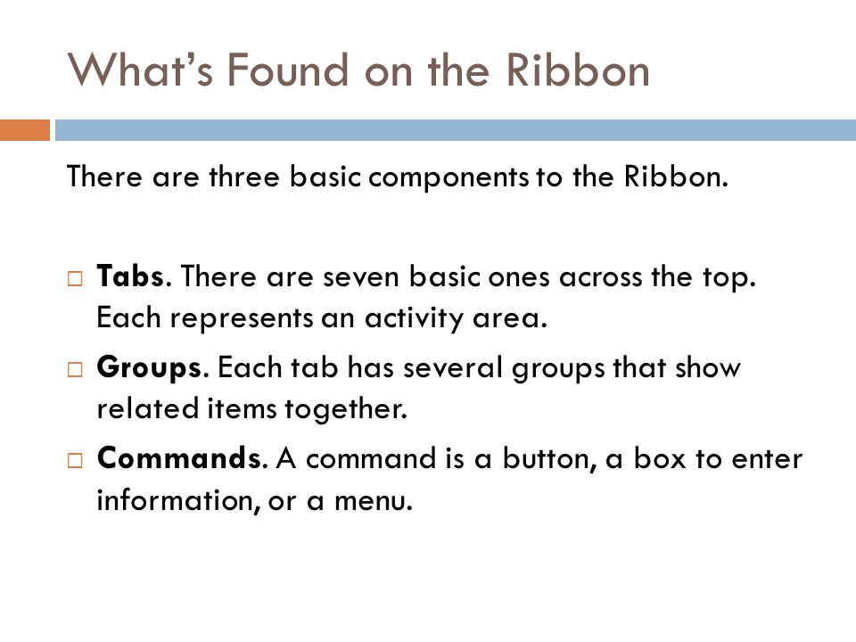 What’s Found on the Ribbon There are three basic components to the Ribbon.