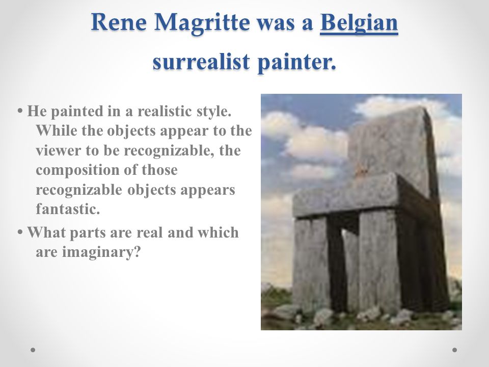 Rene Magritte was a Belgian surrealist painter. He painted in a realistic style.