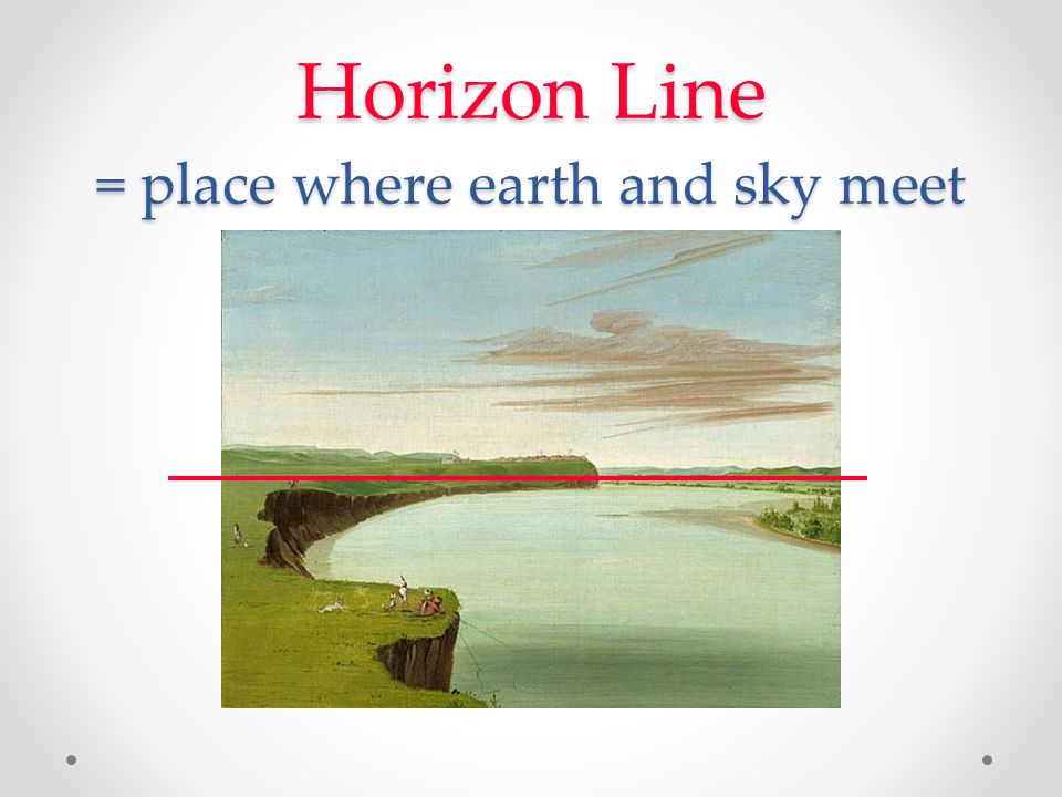 Horizon Line = place where earth and sky meet