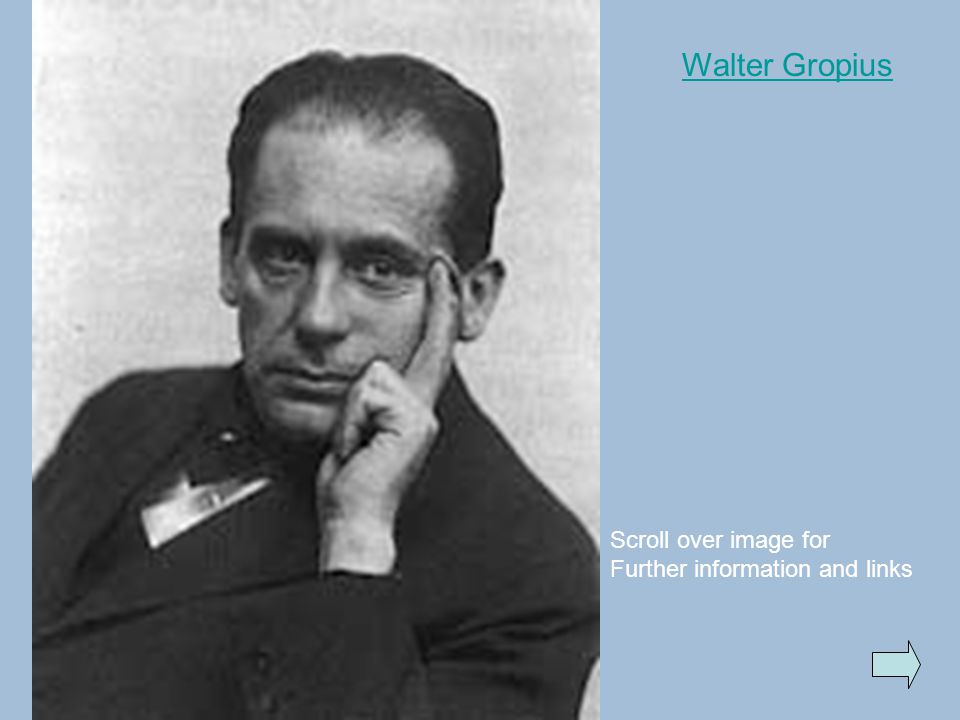 Walter Gropius Scroll over image for Further information and links